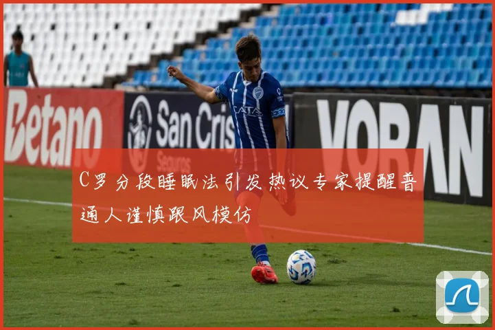 C罗分段睡眠法引发热议专家提醒普通人谨慎跟风模仿