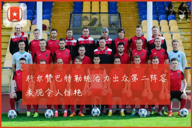 科尔赞巴特勒统治力出众第二阵容表现令人惊艳